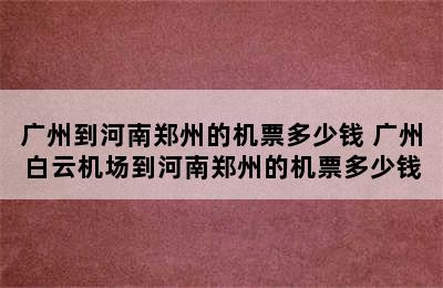 广州到河南郑州的机票多少钱 广州白云机场到河南郑州的机票多少钱